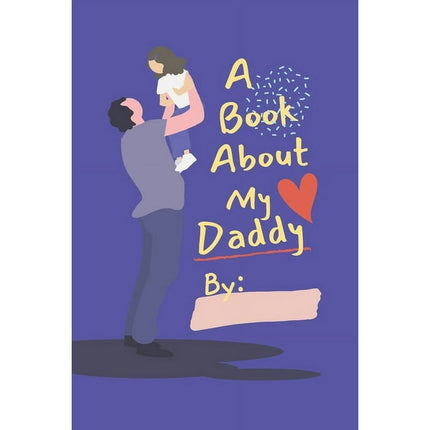 A Book About My Daddy : Fill In The Blank Book With Prompts For Kids to Fill with their Own Words, Drawings and Pictures - Personalized Gifts for Father's Day or Birthday From Kids to Dad (Paperback)