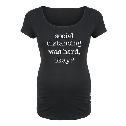 Bloom Maternity - Social Distancing Was Hard Okay - Maternity Scoop Neck T-Shirt