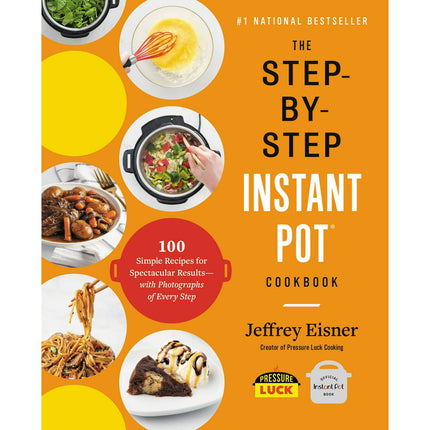 The Step-by-Step Instant Pot Cookbook : 100 Simple Recipes for Spectacular Results -- with Photographs of Every Step