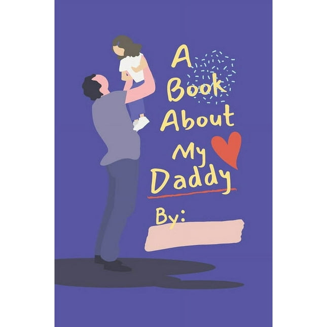 A Book About My Daddy : Fill In The Blank Book With Prompts For Kids to Fill with their Own Words, Drawings and Pictures - Personalized Gifts for Father's Day or Birthday From Kids to Dad (Paperback)