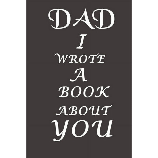 Dad I Wrote A Book About You : The perfect gift for your dad on Father's Day, Birthday and Christmas / Fill In The Blank Book With Prompts About What You Love About Dad / With appreciation quotes (Paperback)