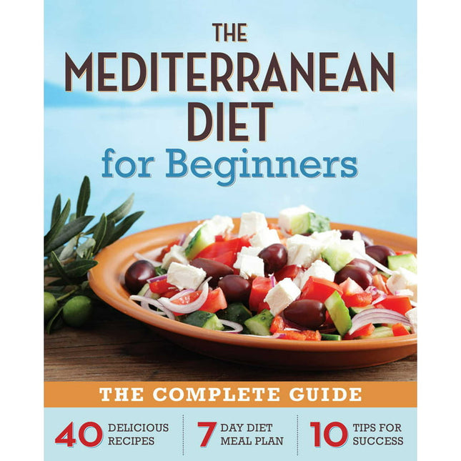 The Mediterranean Diet for Beginners : The Complete Guide - 40 Delicious Recipes, 7-Day Diet Meal Plan, and 10 Tips for Success (Paperback)